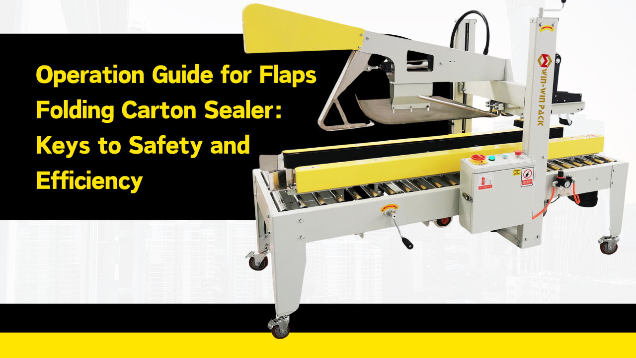 Operation Guide for Flaps Folding Carton Sealer: Keys to Safety and Efficiency