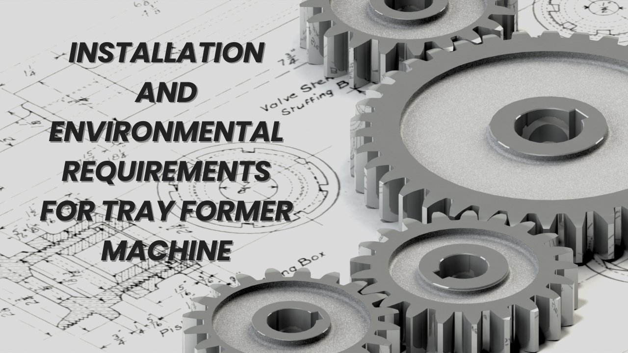 Installation and Environmental Requirements for Tray Former Machine