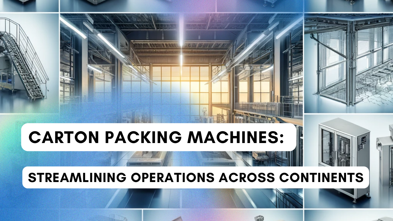 Carton Packing Machines: Streamlining Operations Across Continents