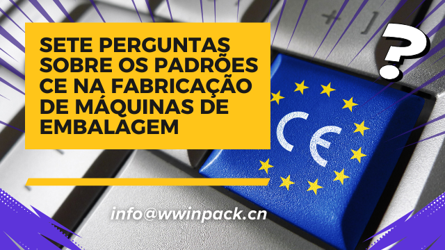 Sete Perguntas sobre os Padrões CE na Fabricação de Máquinas de Embalagem