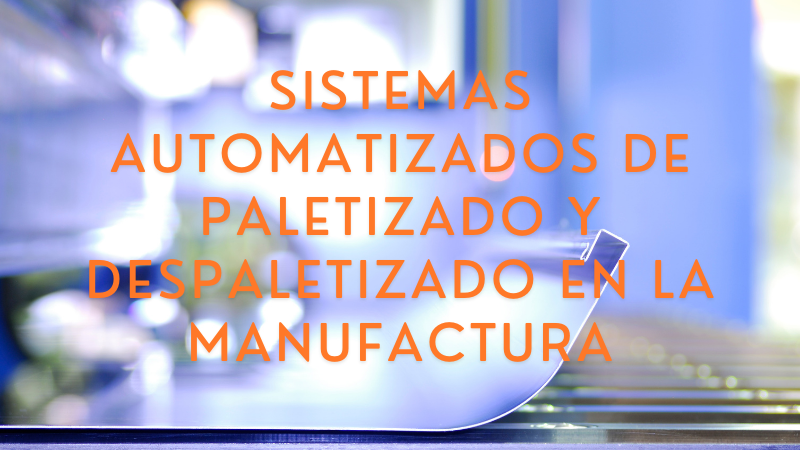 Sistemas Automatizados de Paletizado y Despaletizado en la Manufactura