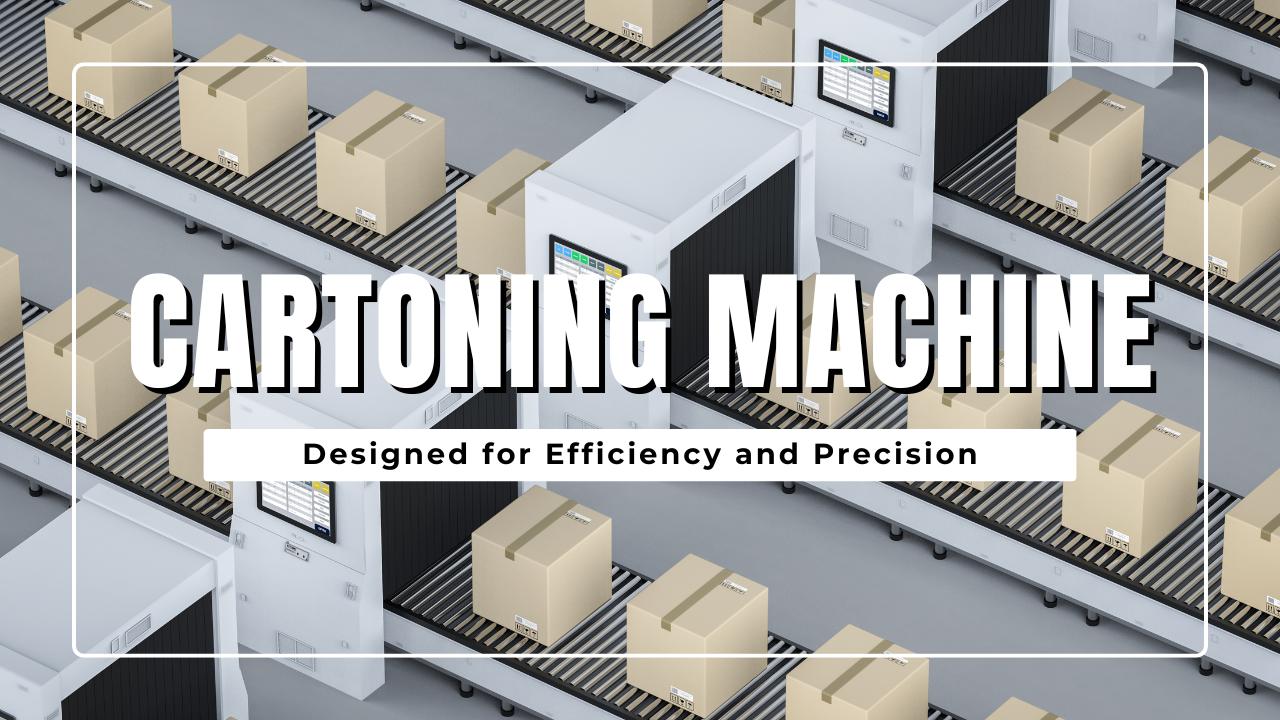 Automatic Cartoning Machine: Designed for Efficiency and Precision