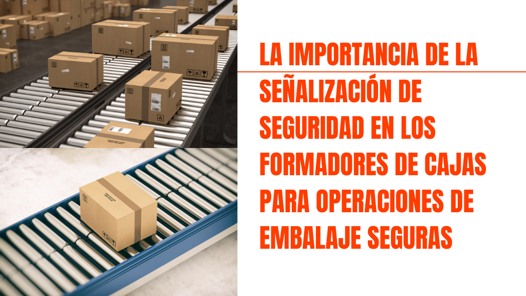 La Importancia de la Señalización de Seguridad en los Formadores de Cajas para Operaciones de Embalaje Seguras