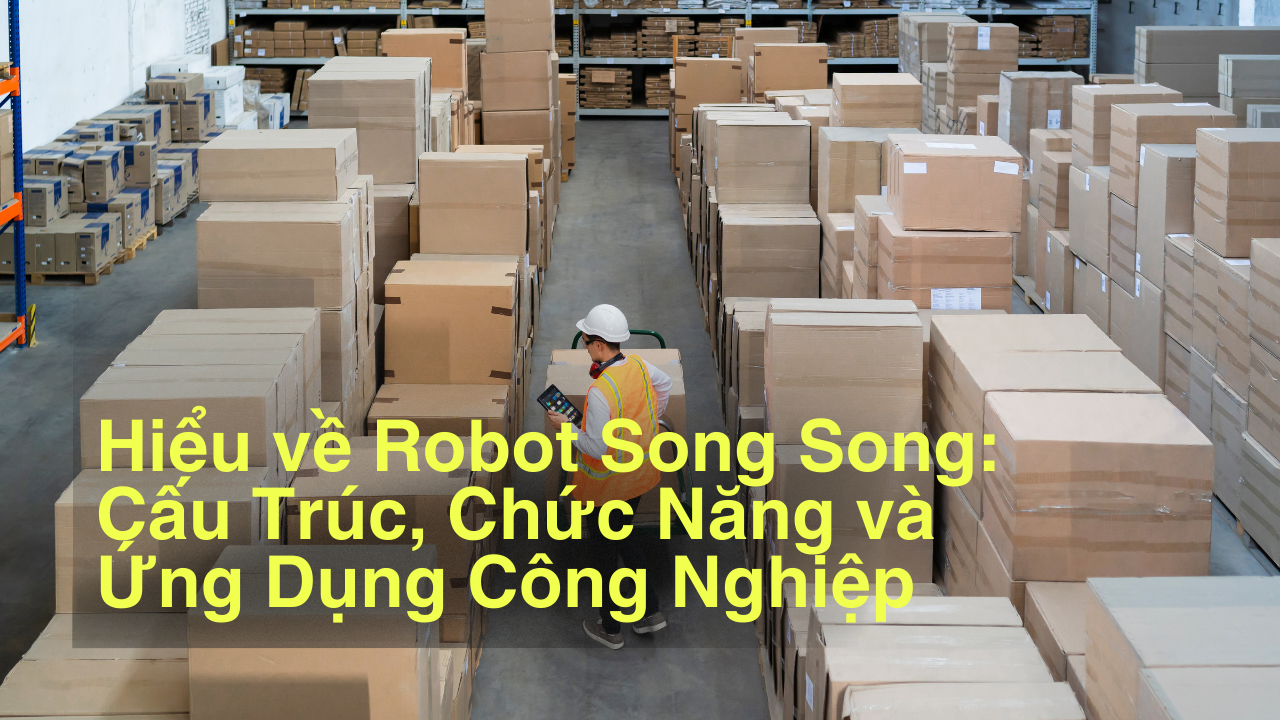 Hiểu về Robot Song Song: Cấu Trúc, Chức Năng và Ứng Dụng Công Nghiệp