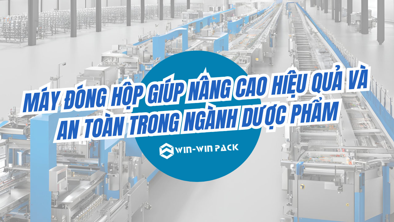 Máy đóng hộp giúp nâng cao hiệu quả và an toàn trong ngành dược phẩm