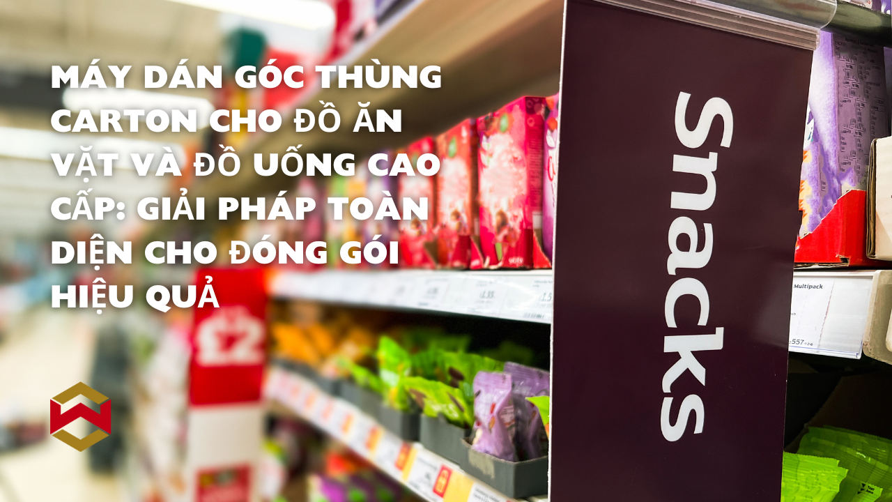 Máy Dán Góc Thùng Carton Cho Đồ Ăn Vặt Và Đồ Uống Cao Cấp: Giải Pháp Toàn Diện Cho Đóng Gói Hiệu Quả