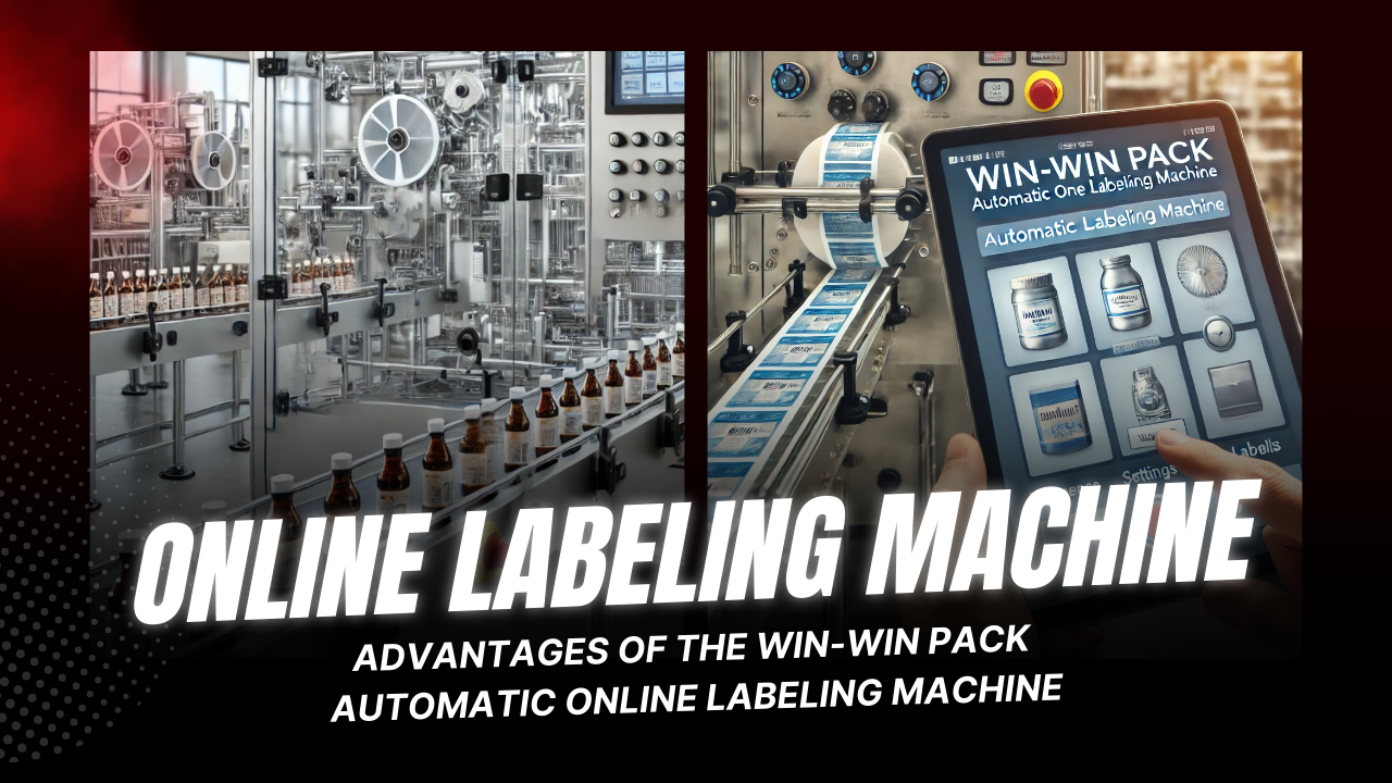 Advantages of the WIN-WIN PACK Automatic Online Labeling Machine