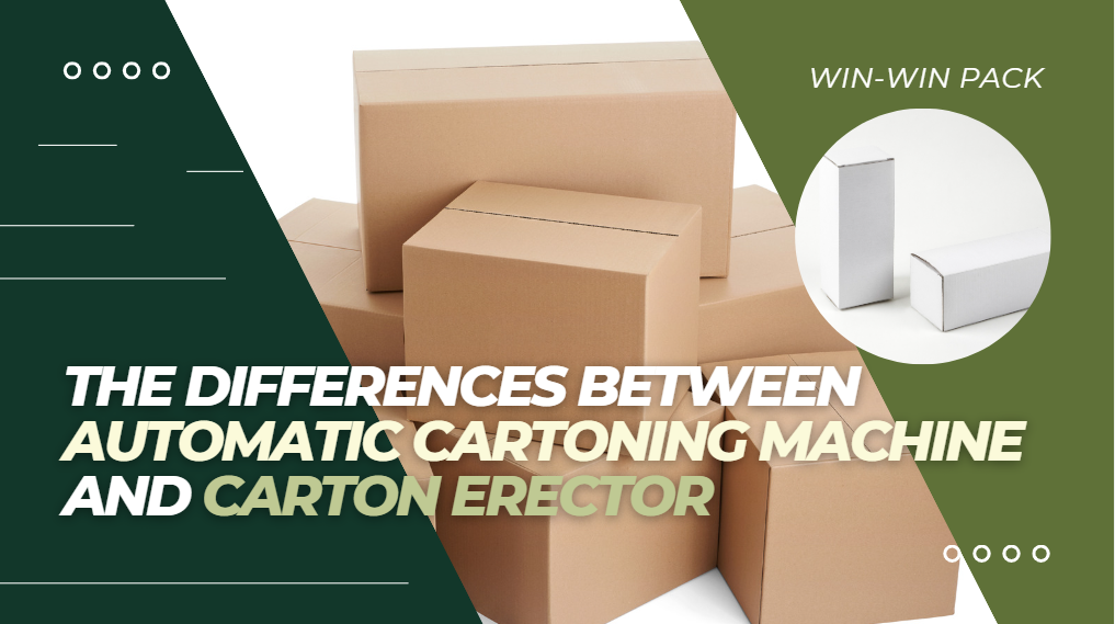 The Differences between Automatic Cartoning Machine and Carton Erector