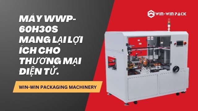 WWP-60H30S máy tạo hình thùng carton tốc độ cao có thể mang lại lợi ích gì cho hoạt động thương mại điện tử?