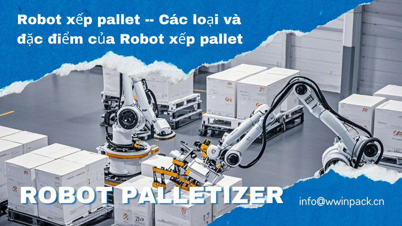 Robot xếp pallet -- Các loại và đặc điểm của Robot xếp pallet