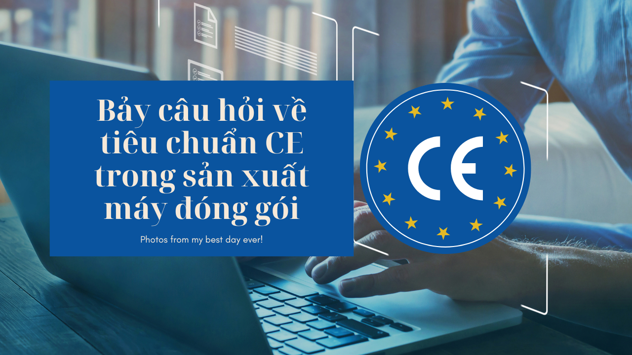 Bảy câu hỏi về tiêu chuẩn CE trong sản xuất máy đóng gói