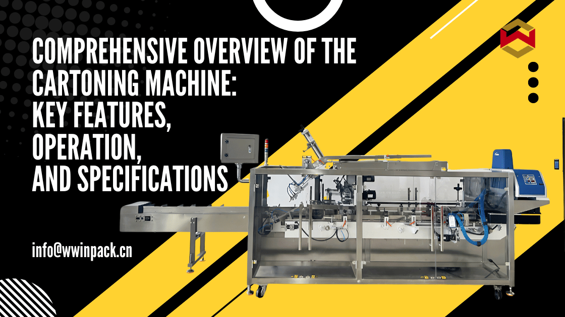 Comprehensive Overview of the Cartoning Machine: Key Features, Operation, and Specifications