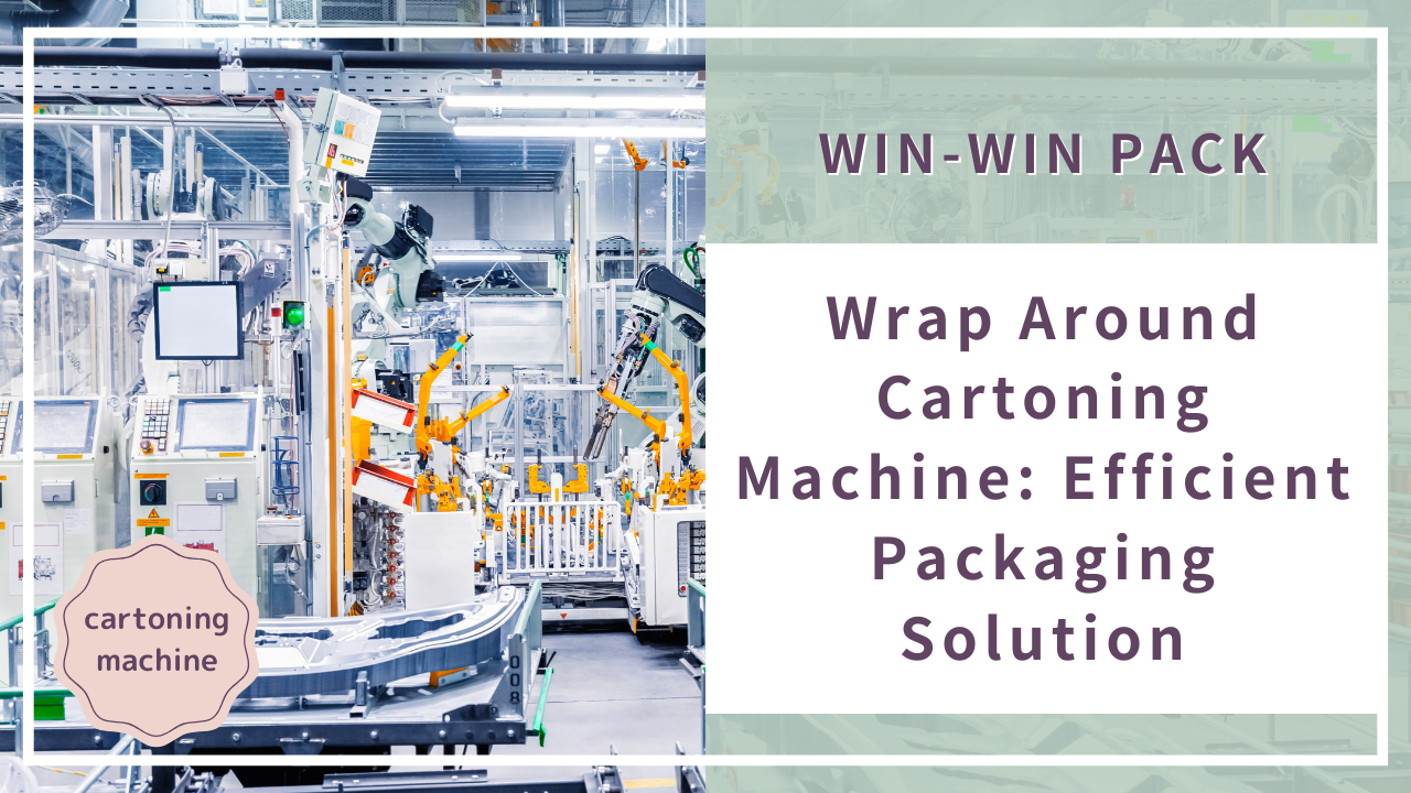 Wrap Around Cartoning Machine: Efficient Packaging Solution