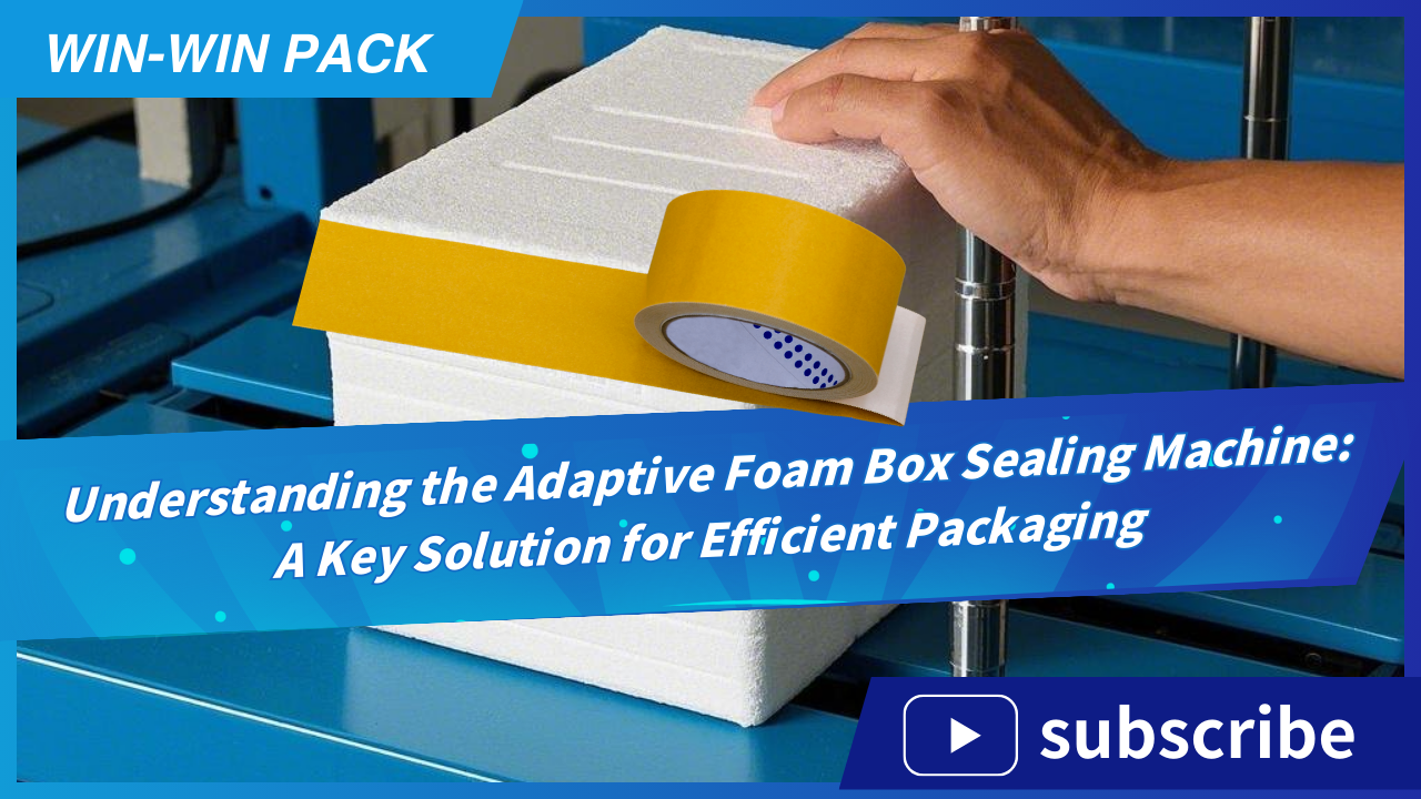 Understanding the Adaptive Foam Box Sealing Machine: A Key Solution for Efficient Packaging