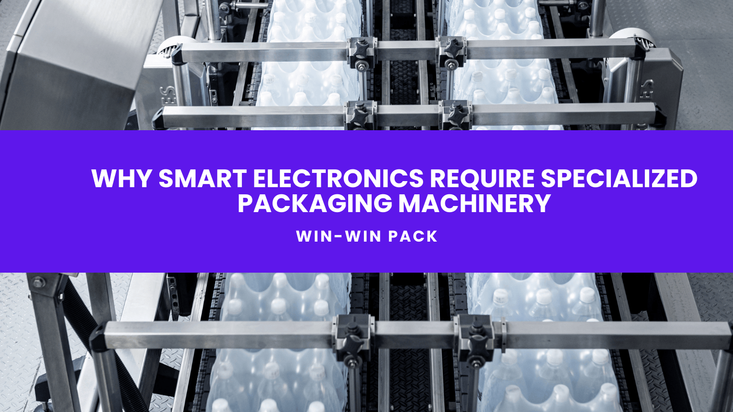 Why Smart Electronics Require Specialized Packaging Machinery