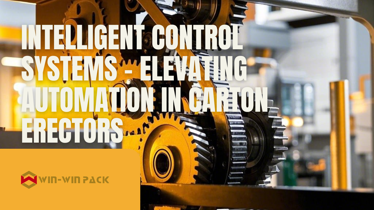 Intelligent Control Systems - Elevating Automation in Carton Erectors