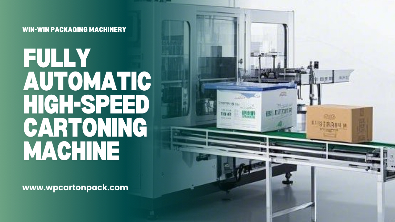 Fully Automatic High-Speed Cartoning Machine: Revolutionizing Packaging Automation