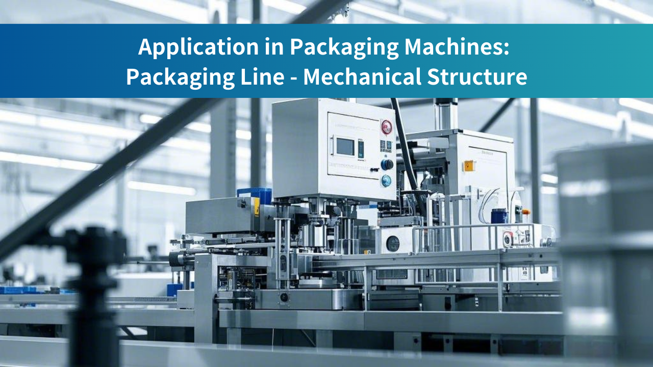 Application in Packaging Machines: Packaging Line - Mechanical Structure