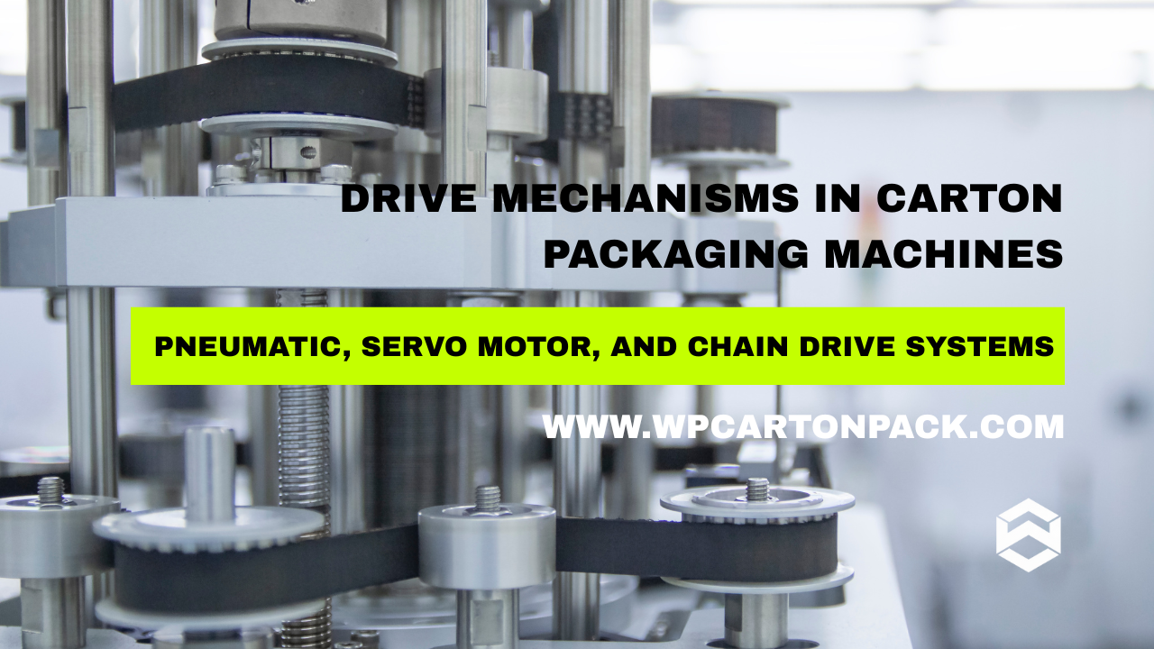 Drive Mechanisms in Carton Packaging Machines: Pneumatic, Servo Motor, and Chain Drive Systems