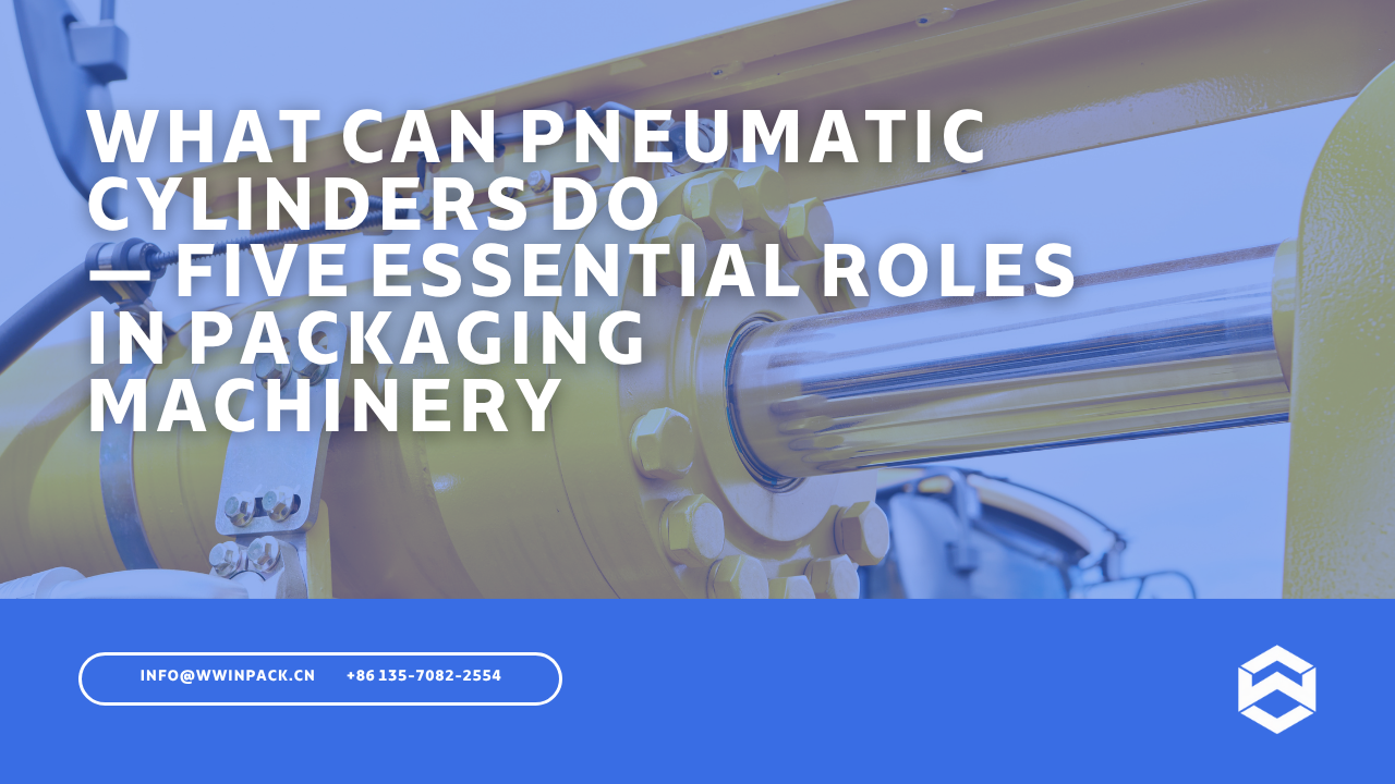What Can Pneumatic Cylinders Do — Five Essential Roles in Packaging Machinery