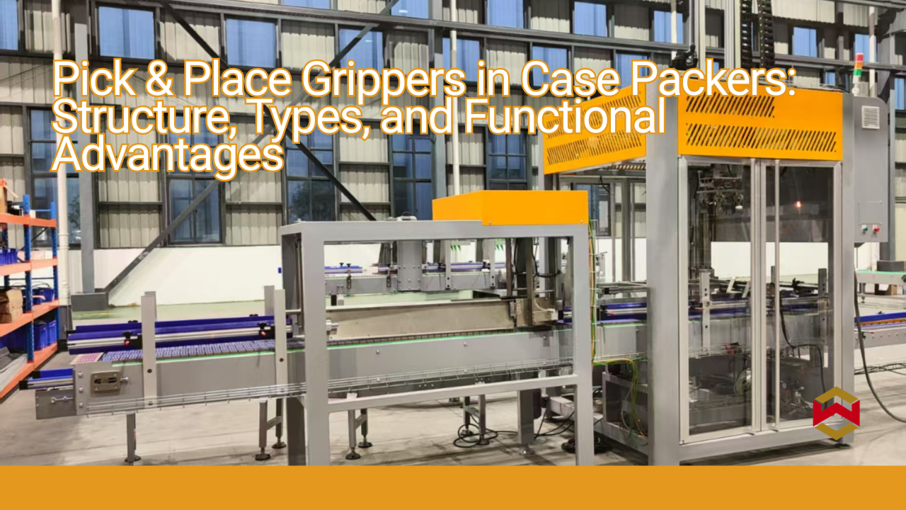Pick & Place Grippers in Case Packers: Structure, Types, and Functional Advantages